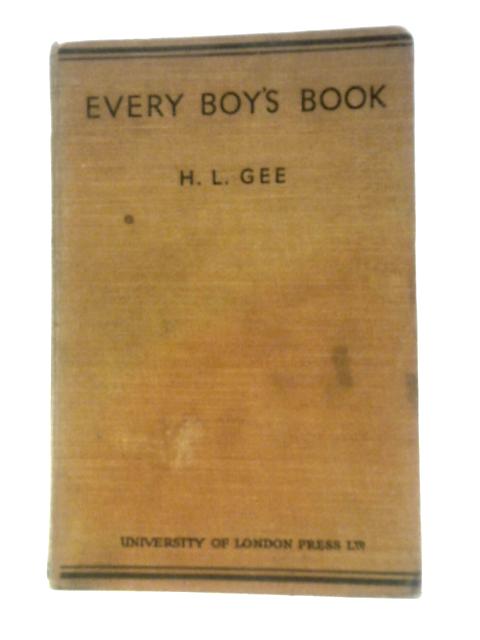 Every Boy's Book: An Epitome of Information Covering all the Interests and Activities of the Modern Boy von H. L Gee