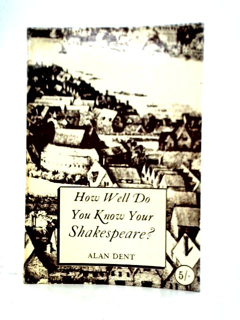 How Well Do You Know Your Shakespeare? By Alan Dent