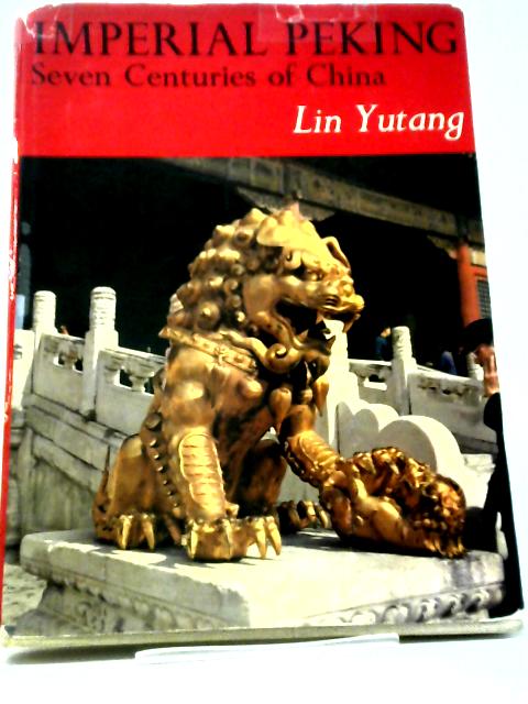 Imperial Peking: Seven Centuries of China von Lin Yutang