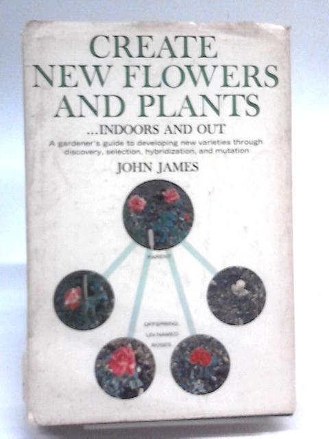 Create New Flowers and Plants By John James