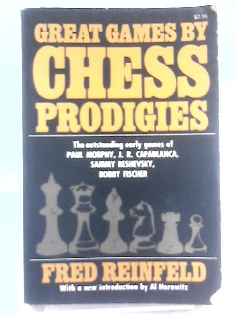 Great Games by Chess Prodigies By Fred Reinfeld