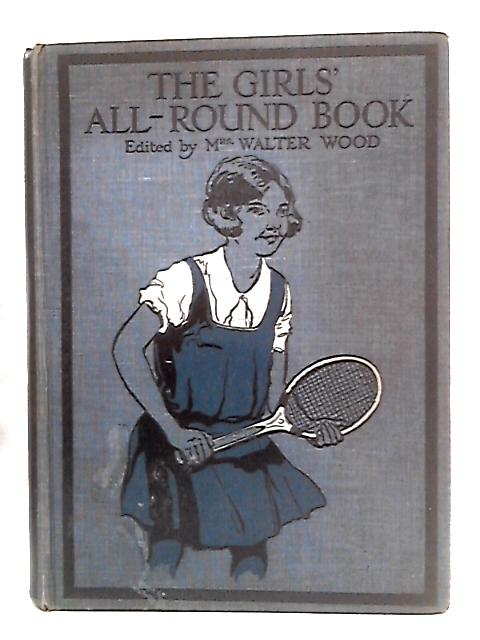 The Girls' All-Round Book Of Stories, Sports, And Hobbies By Mrs Walter Wood Ed.