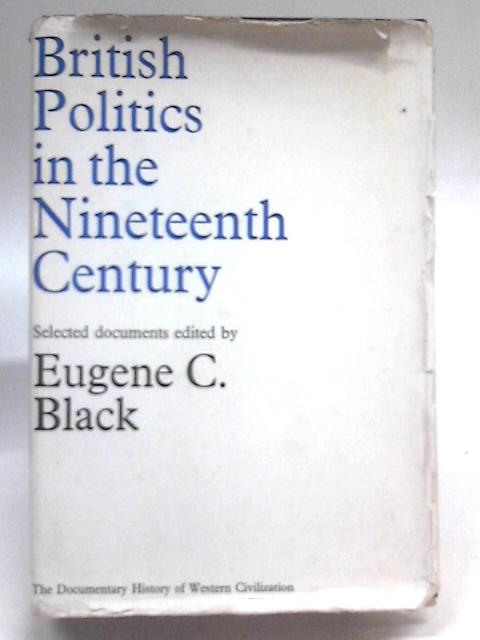 British Politics in the Nineteenth Century (Documentary History of W.Civilization) par Eugene C. Black (Ed.)