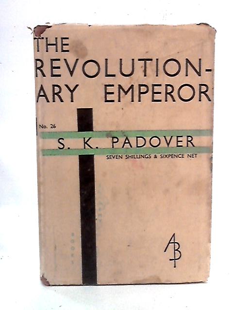 The Revolutionary Emperor Joseph the Second, 1741-1790 By S.K. Padover