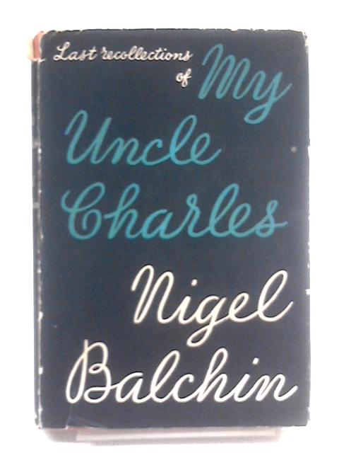 Last Recollections Of My Uncle Charles By Nigel Balchin