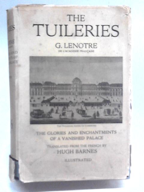 The Tuileries - The Glories And Enchantments Of A Vanished Palace By G. Lenotre