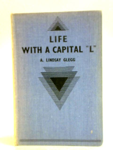 Life With A Capital "L" By A. Lindsay Glegg
