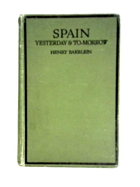 Spain Yesterday & To-Morrow von Henry Baerlein