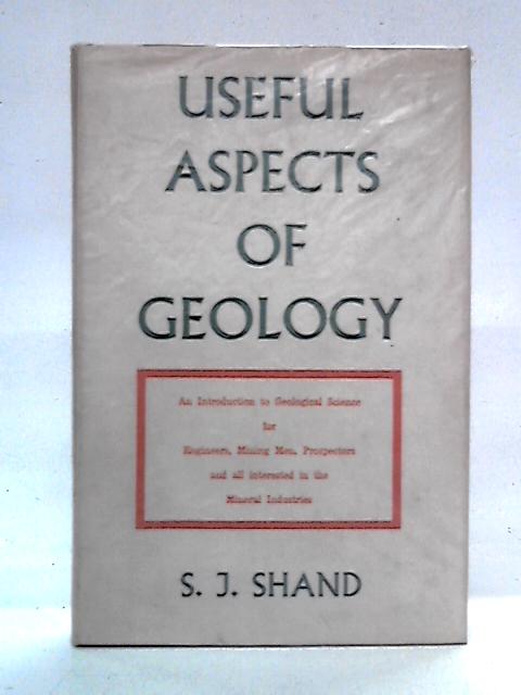 Useful Aspects of Geology: An Introduction to Geological Science for Engineers etc By S.J. Shand