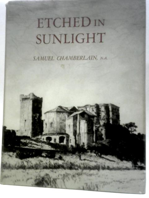 Etched in Sunlight: Fifty Years in the Graphic Arts By Samuel Chamberlain