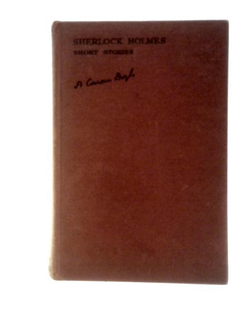 Sherlock Holmes: His Adventures. Memoirs. Return. His Last Bow & The Case-Book. The Complete Short Stories By Sir Arthur Conan Doyle