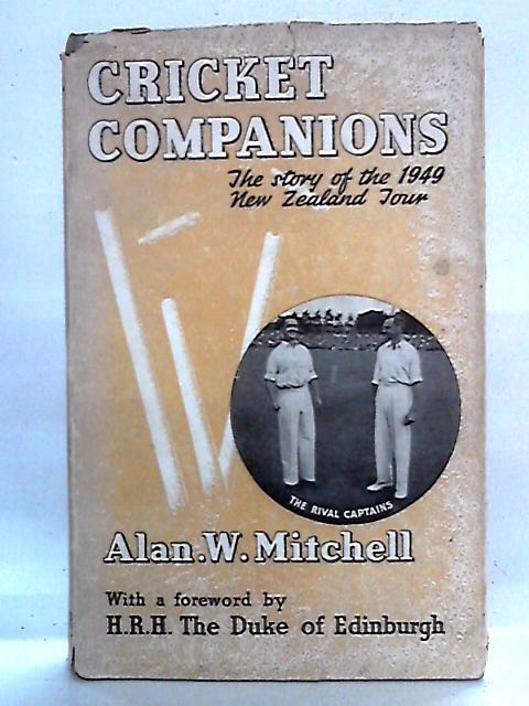 Cricket Companions: The Story Of The 1949 New Zealand Tour By Alan W. Mitchell