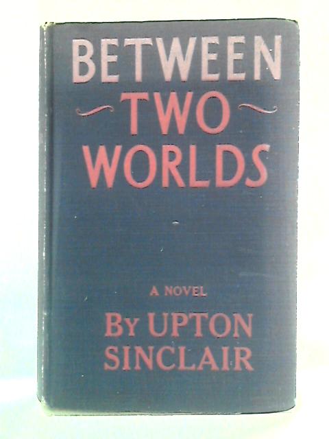 Between Two Worlds By Upton Sinclair