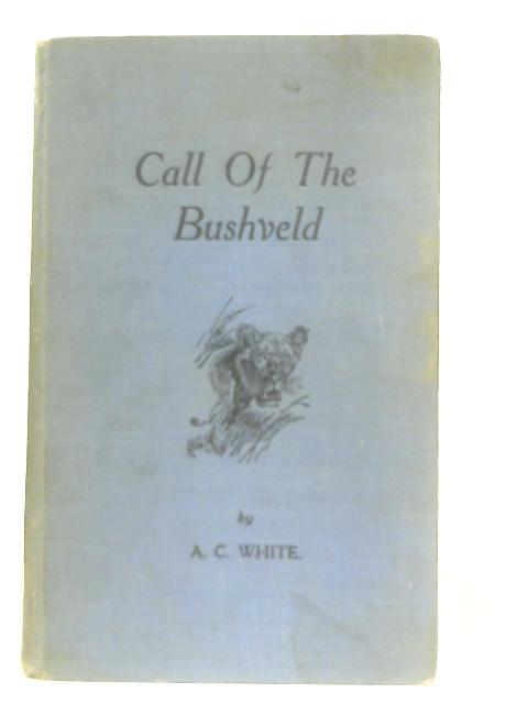 The Call of the Bushveld By A. C. White