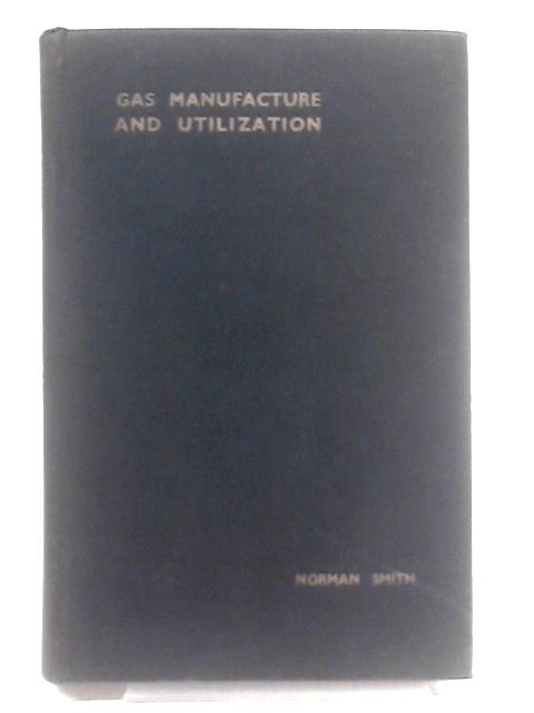 Gas Manufacture and Utilization By Norman Smith