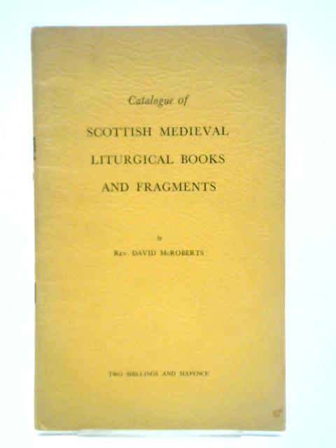 Catalogue Of Scottish Medieval Liturgical Books And Fragments By David McRoberts