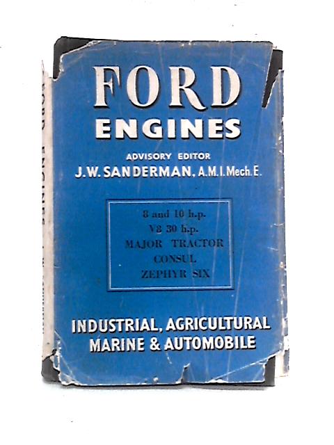 Ford Engines: Industrial, Agricultural, Marine & Automobile By J.W. Sanderman