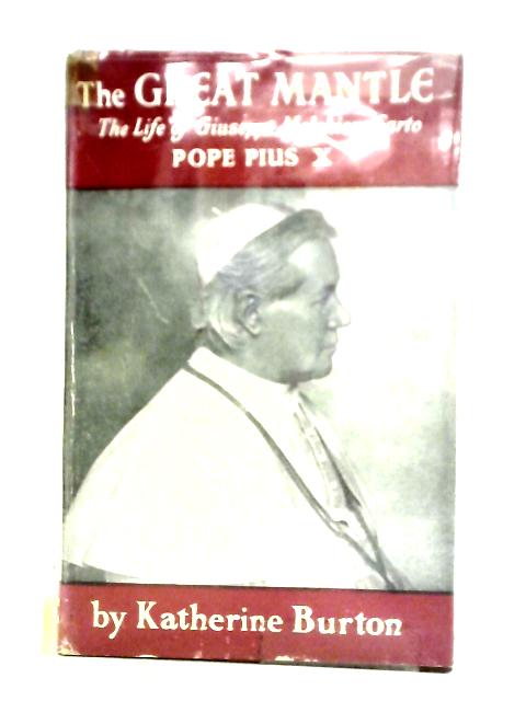 The Great Mantle - The Life of Giuseppe Melchiore Sarto, Pope Pius X By Katherine Burton