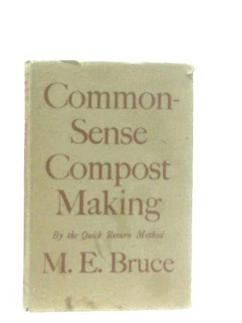 Common-sense Compost Making by the Quick Return Method By Maye E. Bruce