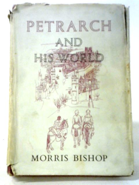 Petrarch And His World von Morris Bishop