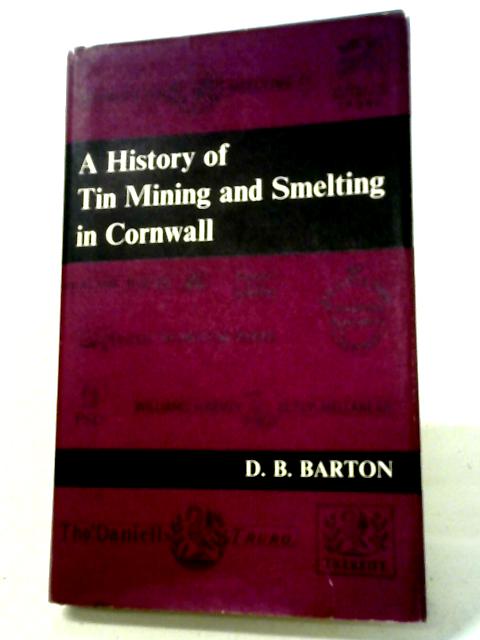 A History of Tin Mining and Smelting in Cornwall By D. B Barton