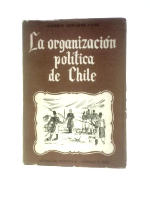 La Organizacion Politica de Chile By Alberton Edwards