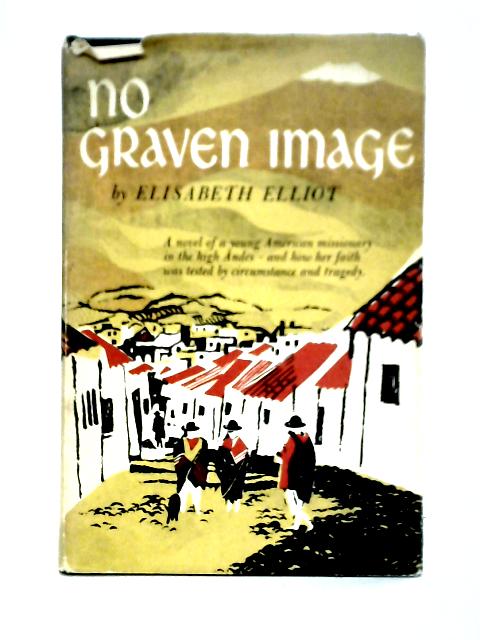 No Graven Image By Elisabeth Elliot