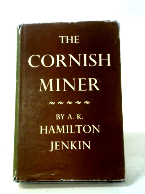 The Cornish Miner: An Account Of His Life Above And Underground From Early Times, par A.K. Hamilton Jenkin
