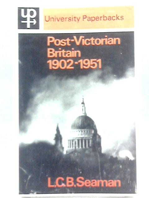 Post-Victorian Britain: 1902-1951. By L C B Seaman