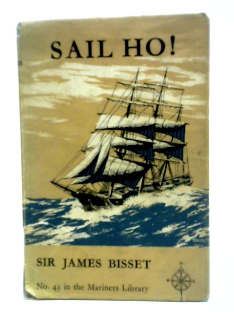 Sail Ho! - My Early Years at Sea By Sir James Bisset