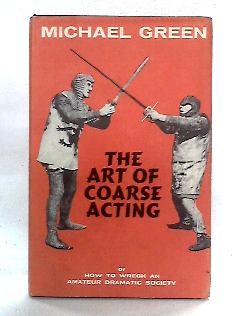 The Art of Coarse Acting, or How to Wreck an Amateur Dramatic Society par Michael Green