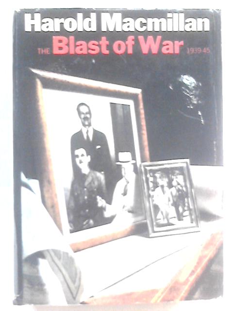 The blast of war 1939-1945 By Harold Macmillan