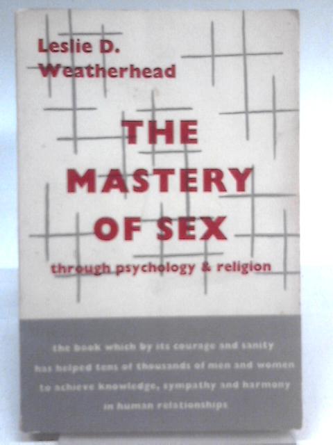 The Mastery Of Sex Through Psychology And Religion By Leslie Dixon Weatherhead