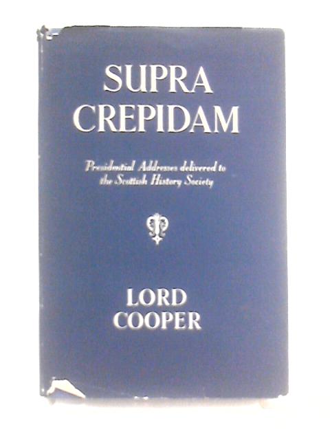 Supra Crepidam: Presidential Addresses Delivered To The Scottish History Society By Thomas Mackay Cooper