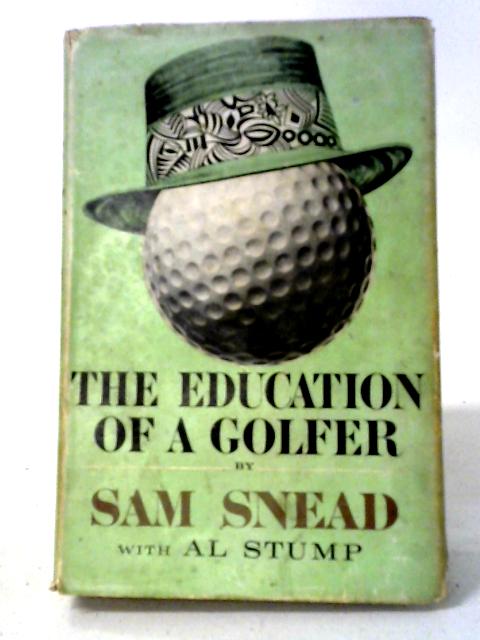 The Education Of A Golfer By Sam Snead