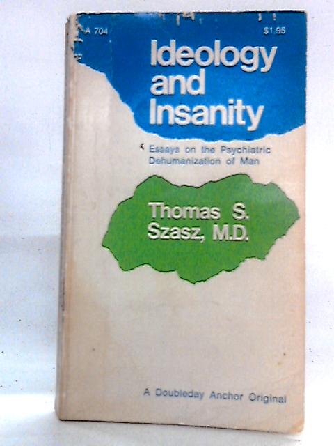 Ideology and Insanity: Essays on the Psychiatric Dehumanization of Man von Thomas S. Szasz