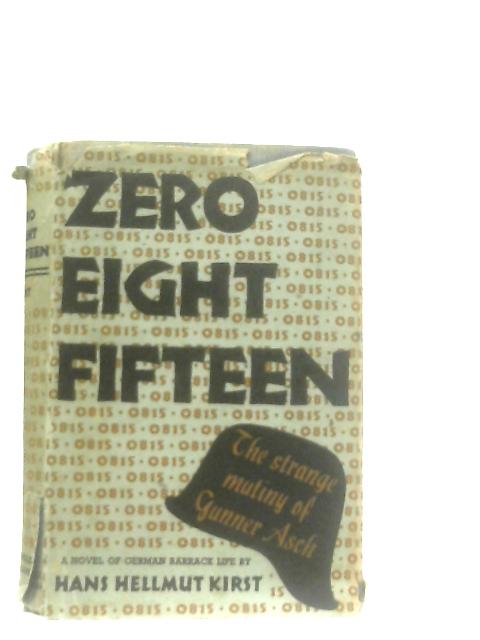 Zero Eight Fifteen, The Strange Mutiny Of Gunner Asch By Hans Helmut Kirst