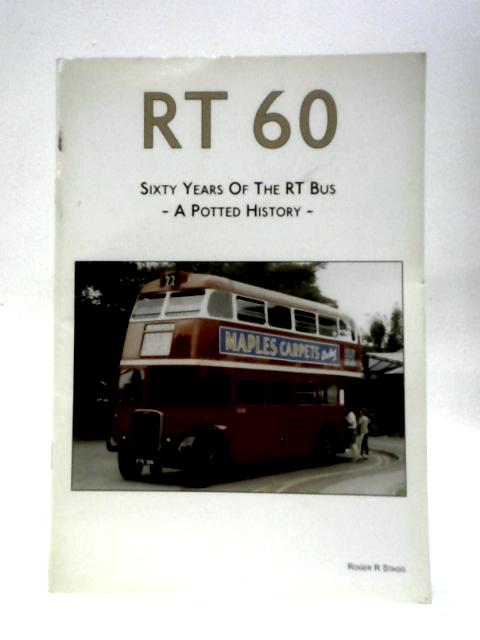 RT 60 - Sixty Years of the RT Bus - A Potted History By R T Stagg