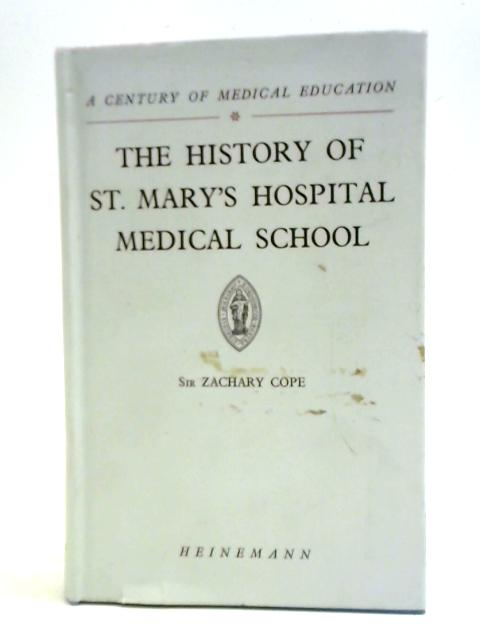 The History Of St. Mary's Hospital Medical School, Or, A Century Of Medical Education By Zachary Cope