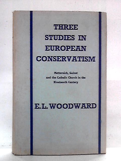 Three Studies in European Conservatism par E. L. Woodward