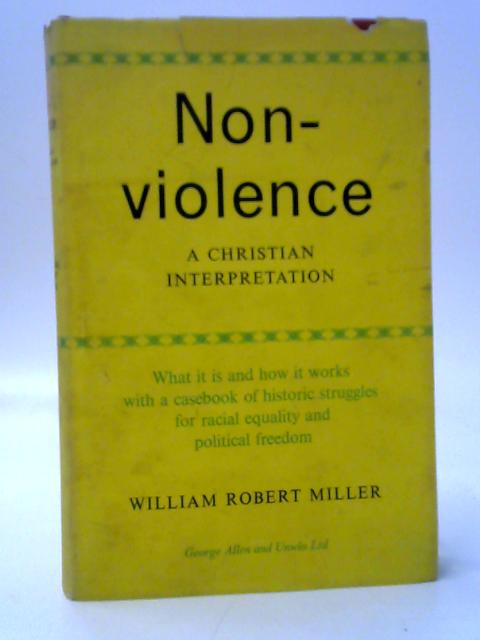 Nonviolence: A Christian interpretation By William Robert Miller