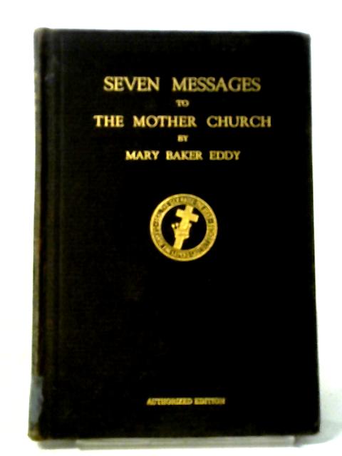Seven Messages to the Mother Church By Mrs Mary Baker Eddy