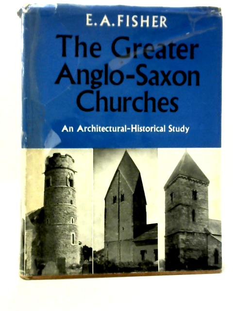 The Greater Anglo-Saxon Churches By E. A. Fisher