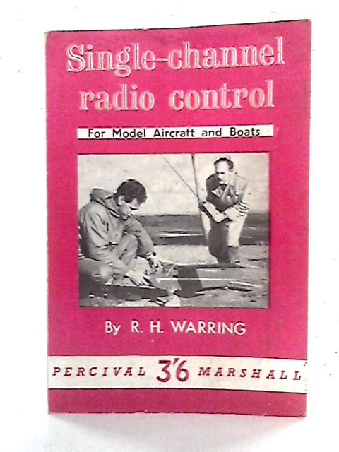 Single Channel Radio Control for Model Aircraft and Boats par R. H. Warring