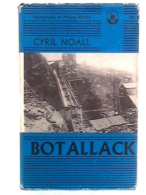 Botallack: Monographs on Mining History, Vol 3 By Cyril Noall