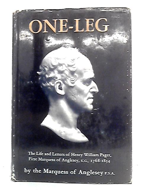 One-Leg: The Life and Letters of Henry William Paget By The Marquess of Anglesey