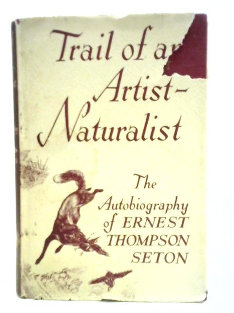 Trail of an Artist - Naturalist. An Autobiography By Ernest Thompson Seton