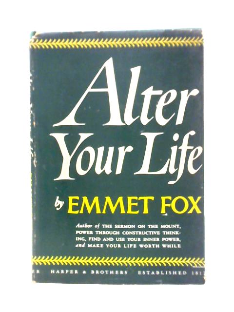 Alter Your Life By Emmet Fox