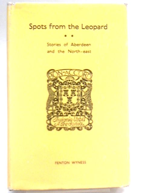 Spots From The Leopard. Short Stories of Aberdeen and the North-East By Fenton Wyness