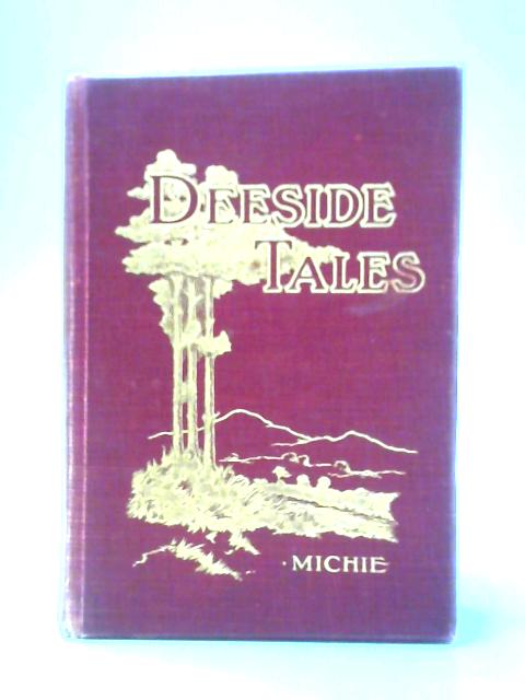Deeside Tales Or Men And Manners On Highland Deeside Since 1745. By John Grant Michie